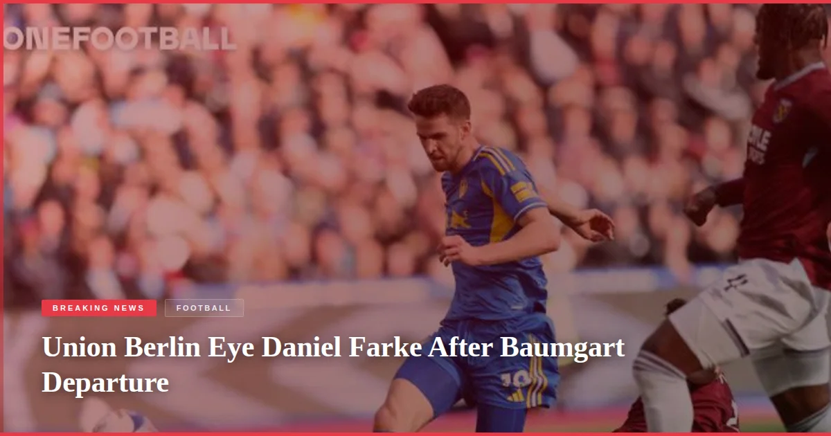 Union Berlin Eye Daniel Farke After Baumgart Departure