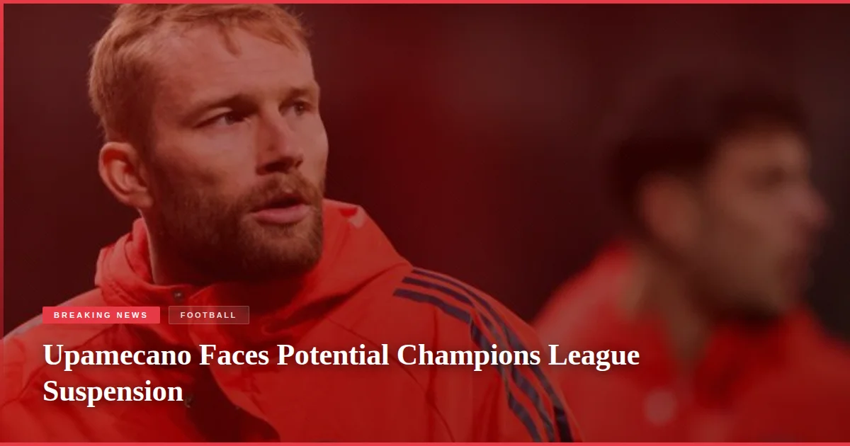 Upamecano Faces Potential Champions League Suspension