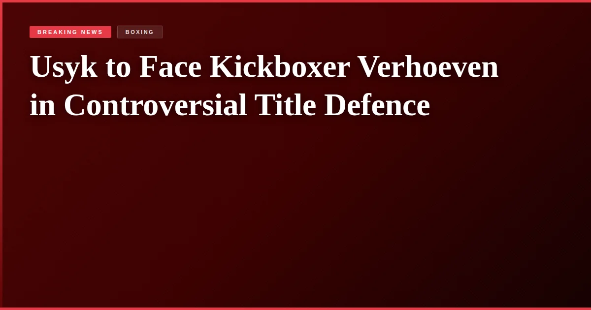 Usyk to Face Kickboxer Verhoeven in Controversial Title Defence