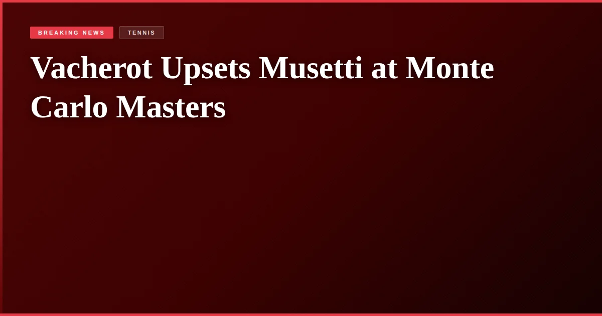 Vacherot Upsets Musetti at Monte Carlo Masters
