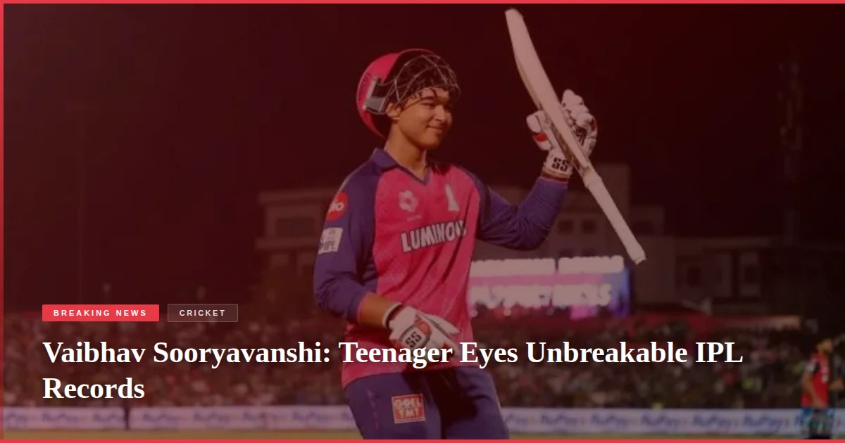 Vaibhav Sooryavanshi: Teenager Eyes Unbreakable IPL Records