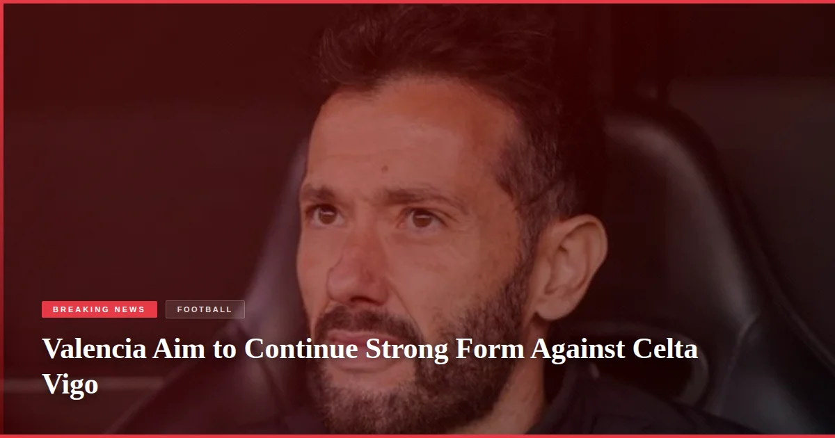 Valencia Aim to Continue Strong Form Against Celta Vigo