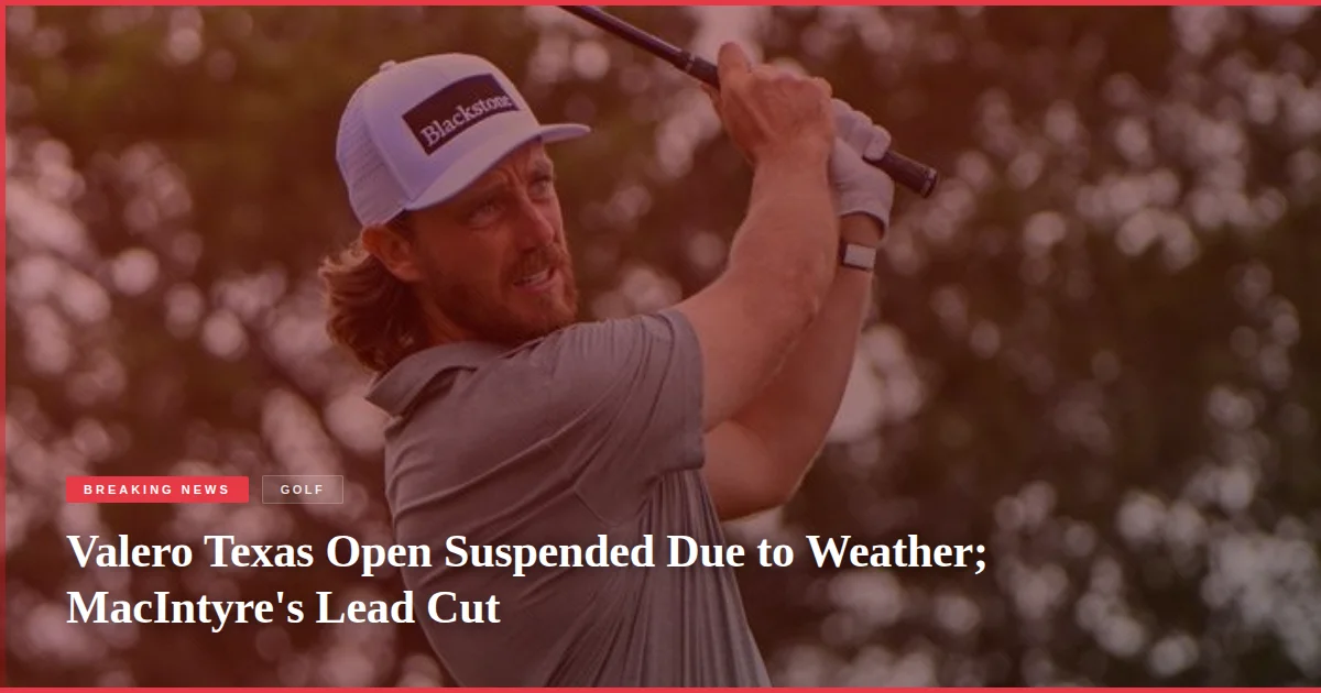 Valero Texas Open Suspended Due to Weather; MacIntyre's Lead Cut