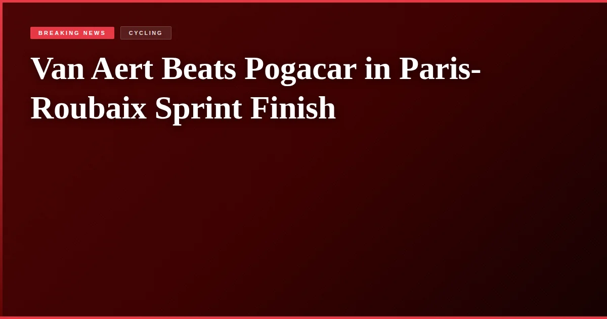 Van Aert Beats Pogacar in Paris-Roubaix Sprint Finish