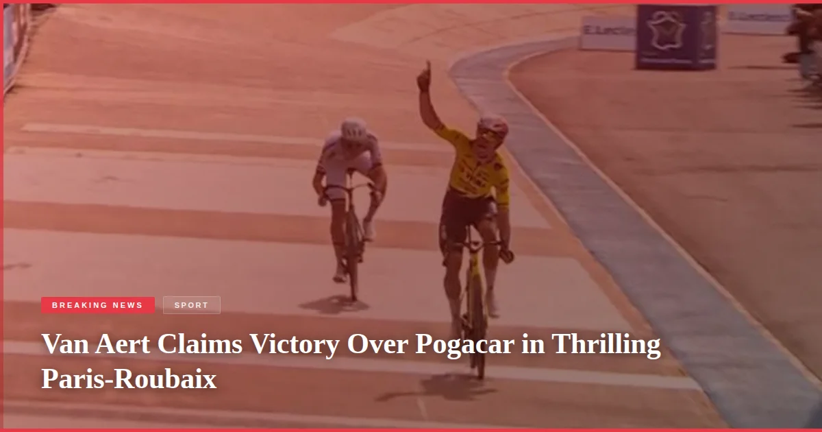 Van Aert Claims Victory Over Pogacar in Thrilling Paris-Roubaix