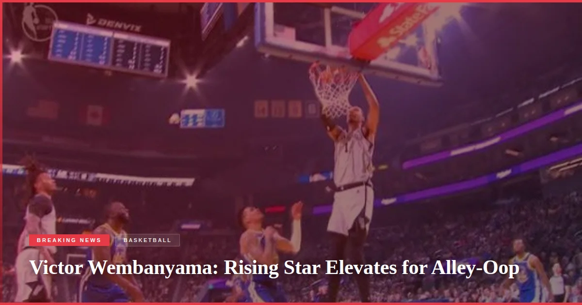 Victor Wembanyama: Rising Star Elevates for Alley-Oop