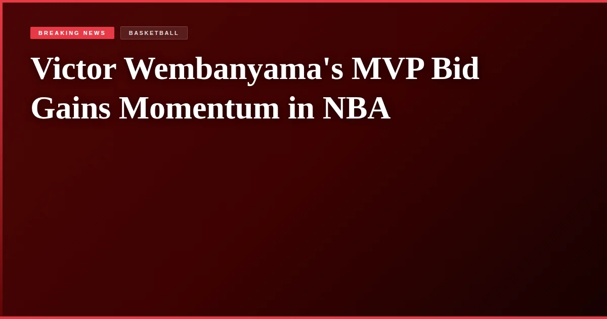Victor Wembanyama's MVP Bid Gains Momentum in NBA
