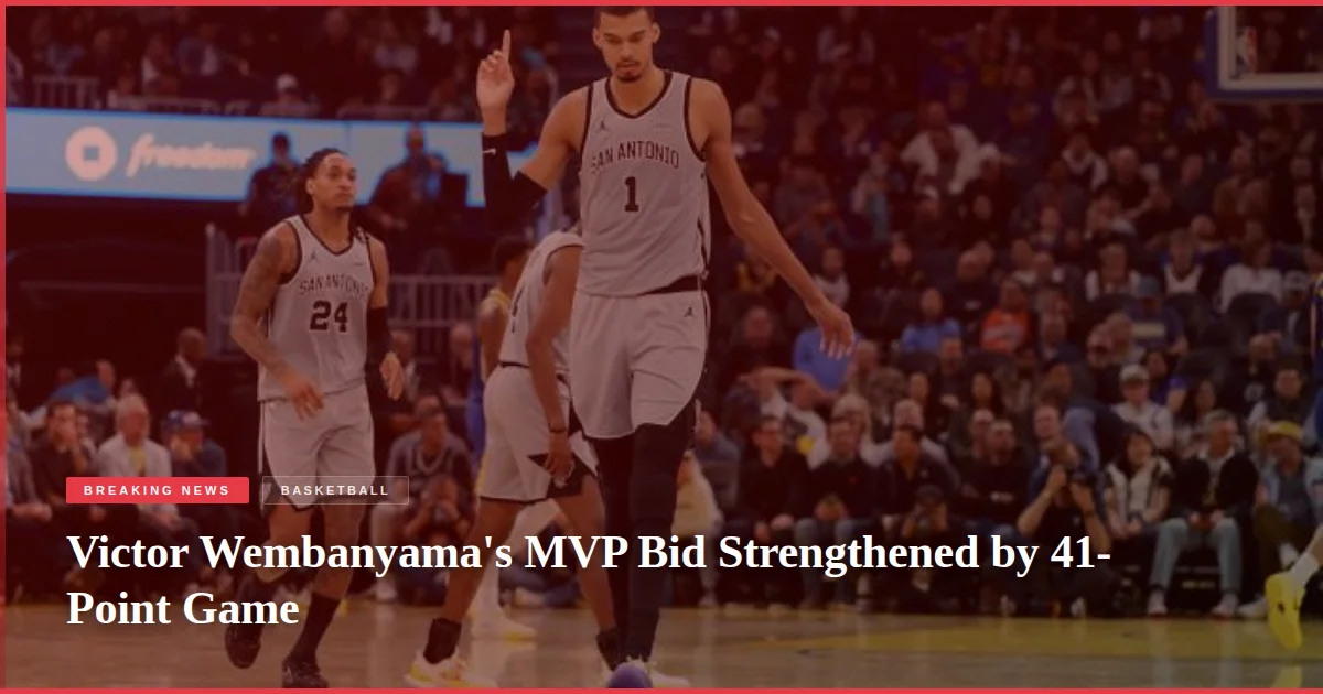 Victor Wembanyama's MVP Bid Strengthened by 41-Point Game