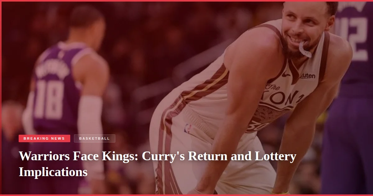 Warriors Face Kings: Curry's Return and Lottery Implications