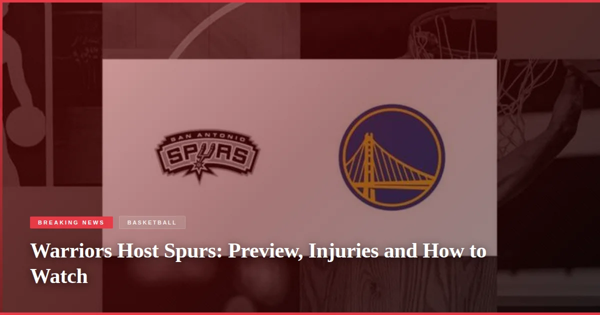 Warriors Host Spurs: Preview, Injuries and How to Watch