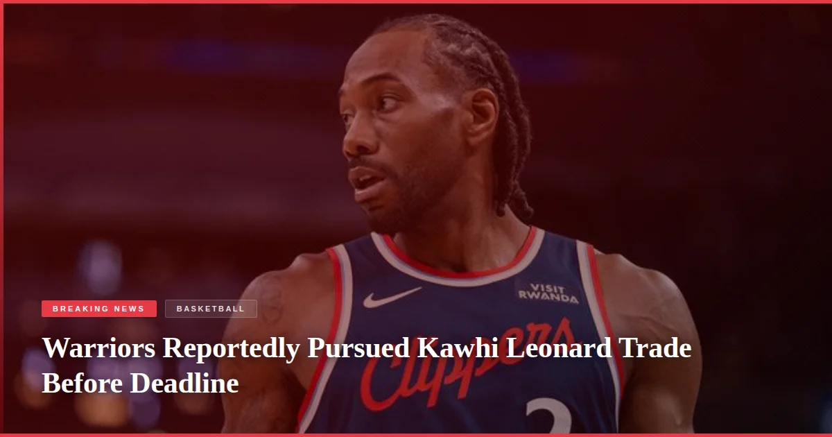 Warriors Reportedly Pursued Kawhi Leonard Trade Before Deadline