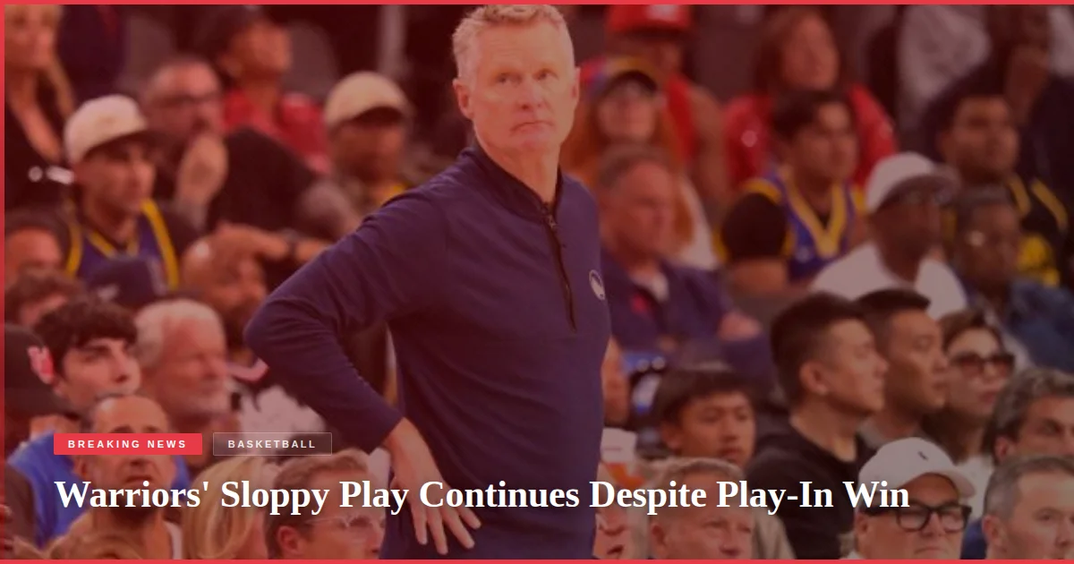 Warriors' Sloppy Play Continues Despite Play-In Win