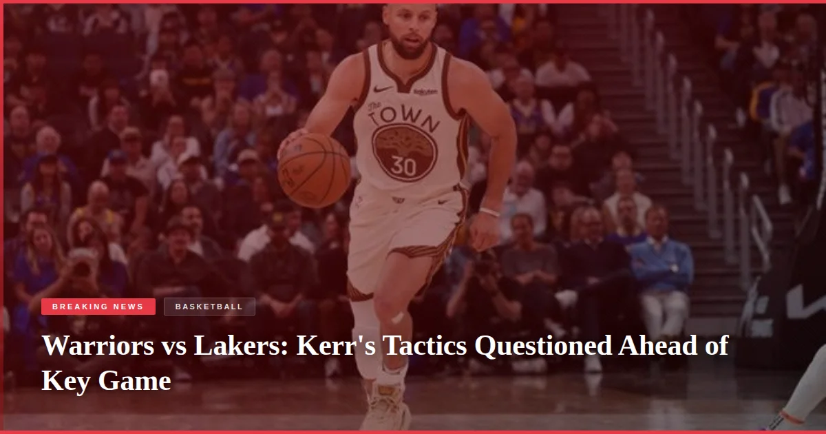 Warriors vs Lakers: Kerr's Tactics Questioned Ahead of Key Game