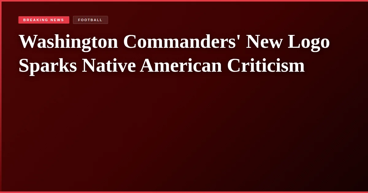 Washington Commanders' New Logo Sparks Native American Criticism