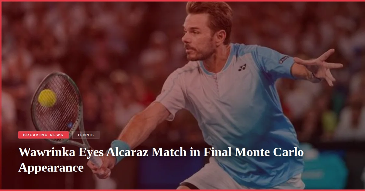 Wawrinka Eyes Alcaraz Match in Final Monte Carlo Appearance