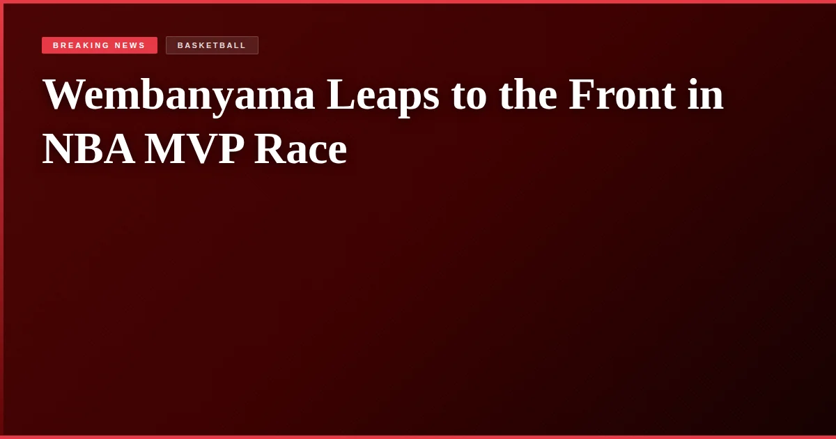 Wembanyama Leaps to the Front in NBA MVP Race