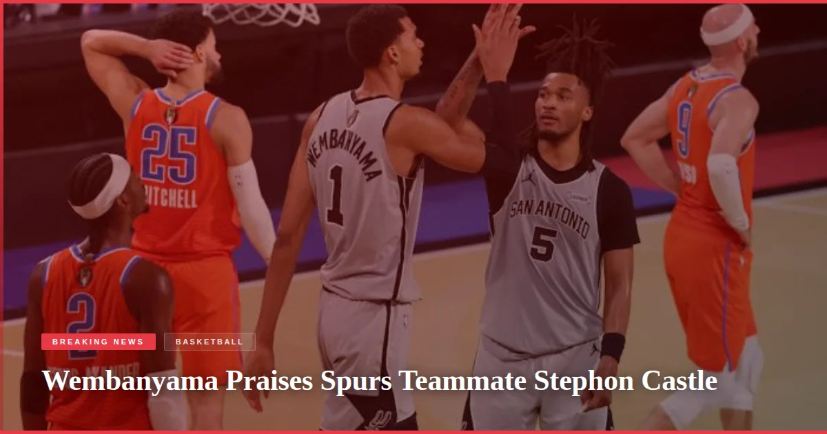 Wembanyama Praises Spurs Teammate Stephon Castle