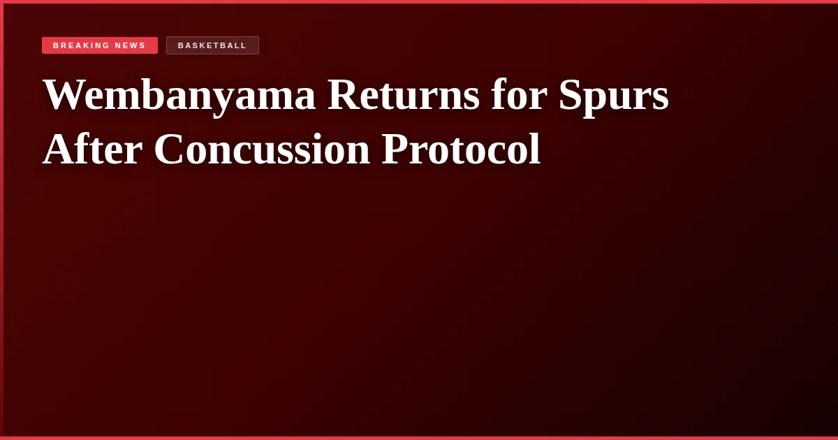 Wembanyama Returns for Spurs After Concussion Protocol