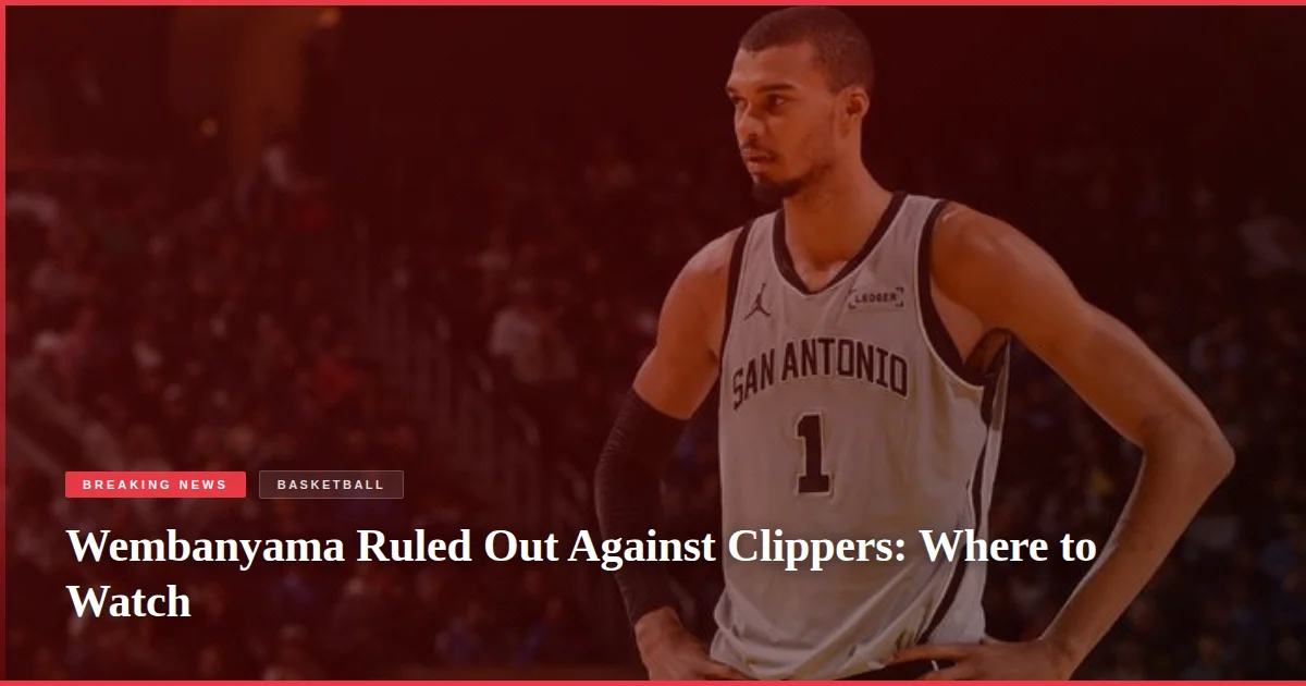 Wembanyama Ruled Out Against Clippers: Where to Watch