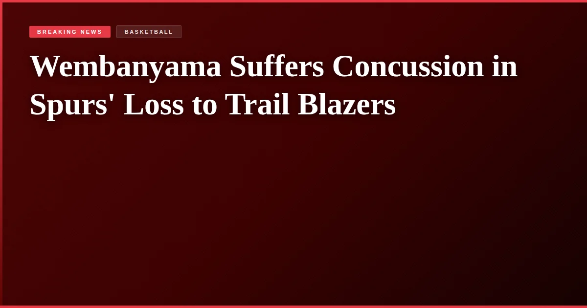 Wembanyama Suffers Concussion in Spurs' Loss to Trail Blazers