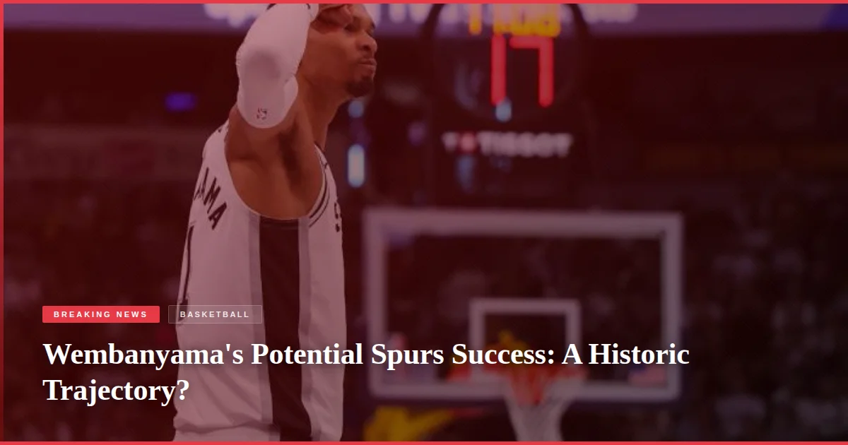 Wembanyama's Potential Spurs Success: A Historic Trajectory?