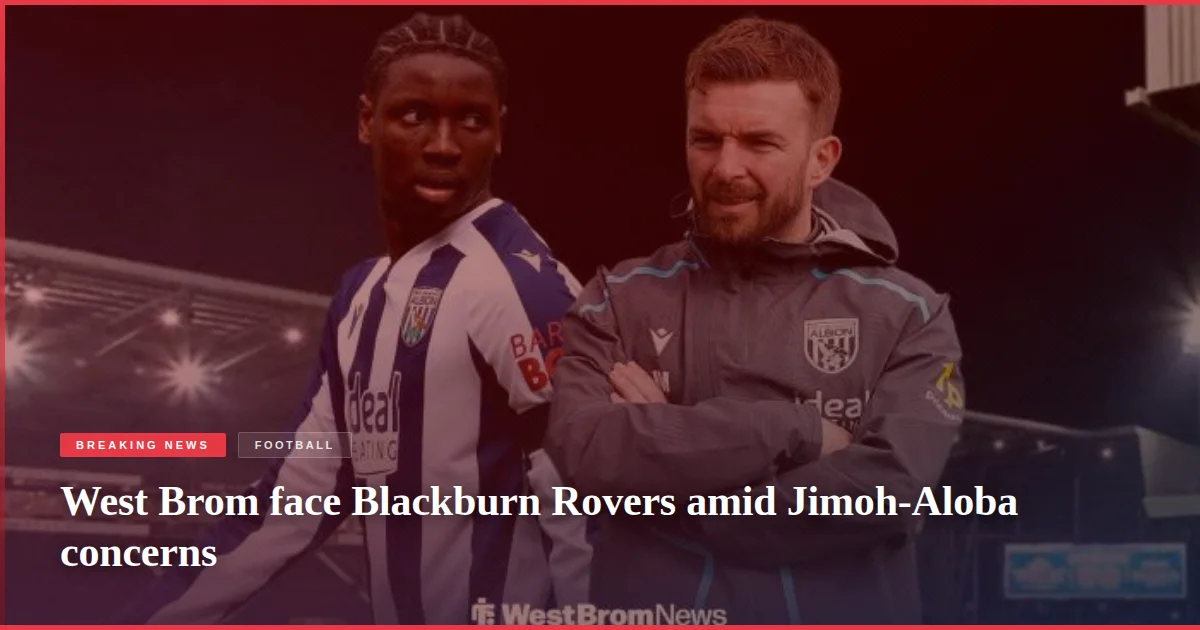 West Brom face Blackburn Rovers amid Jimoh-Aloba concerns