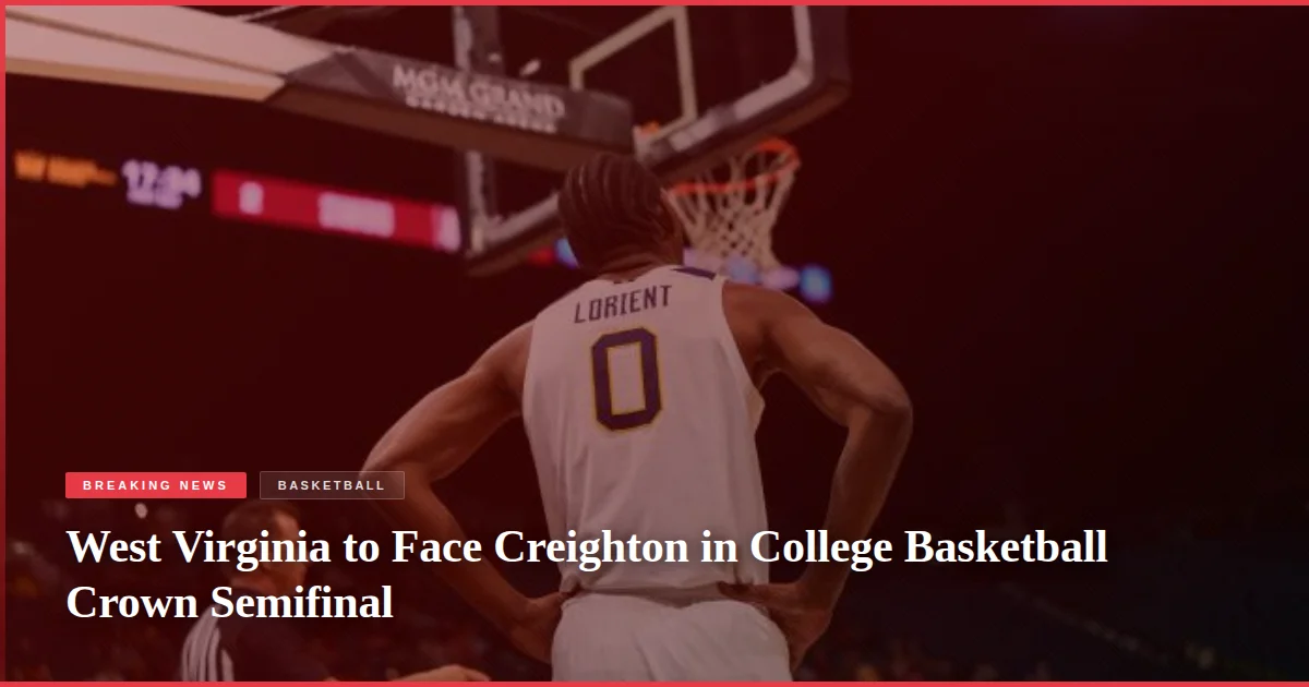 West Virginia to Face Creighton in College Basketball Crown Semifinal