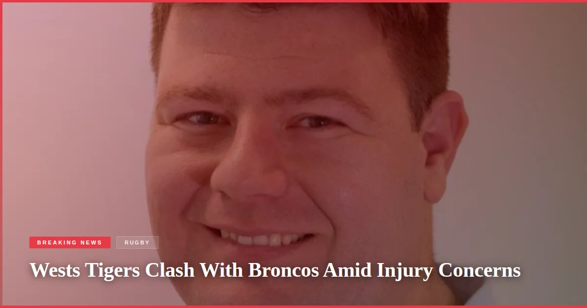 Wests Tigers Clash With Broncos Amid Injury Concerns