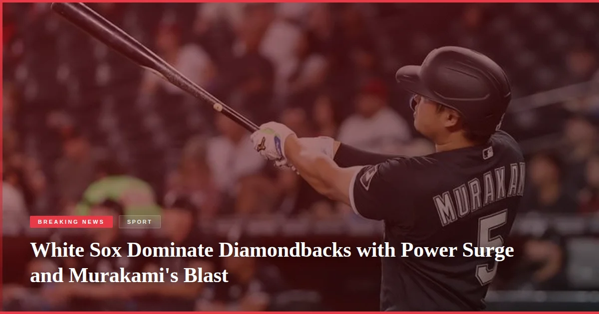 White Sox Dominate Diamondbacks with Power Surge and Murakami's Blast