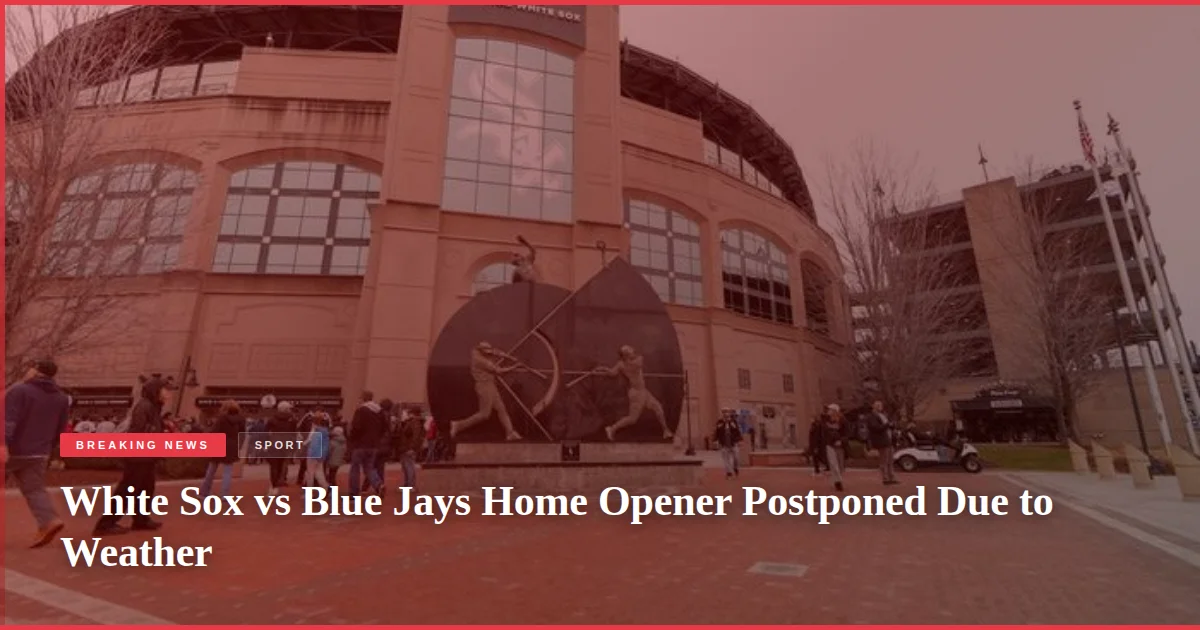 White Sox vs Blue Jays Home Opener Postponed Due to Weather