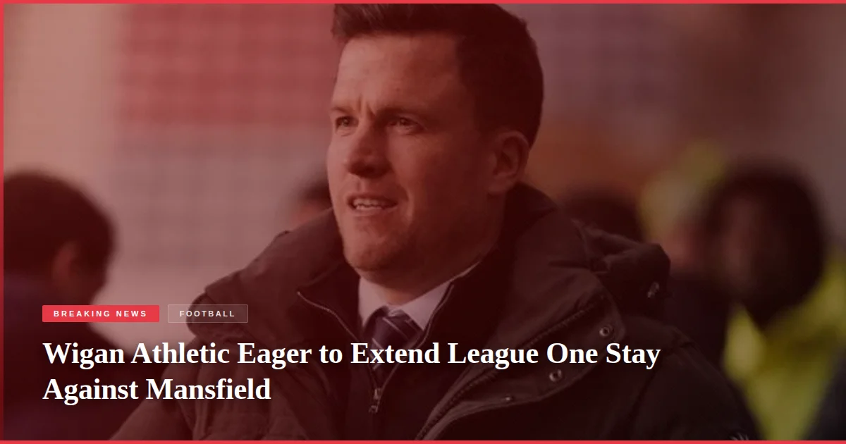 Wigan Athletic Eager to Extend League One Stay Against Mansfield