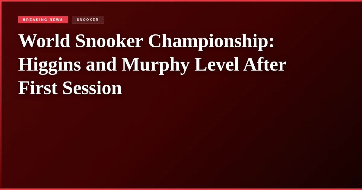 World Snooker Championship: Higgins and Murphy Level After First Session