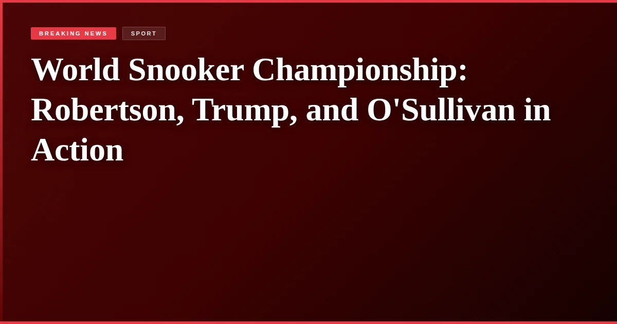 World Snooker Championship: Robertson, Trump, and O'Sullivan in Action
