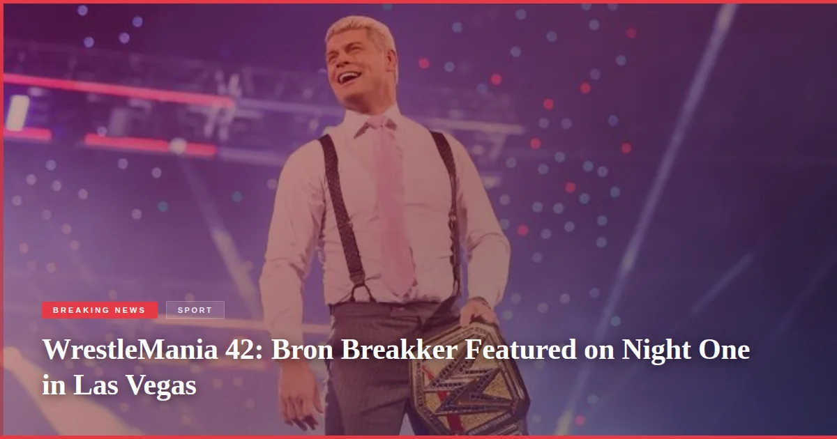 WrestleMania 42: Bron Breakker Featured on Night One in Las Vegas