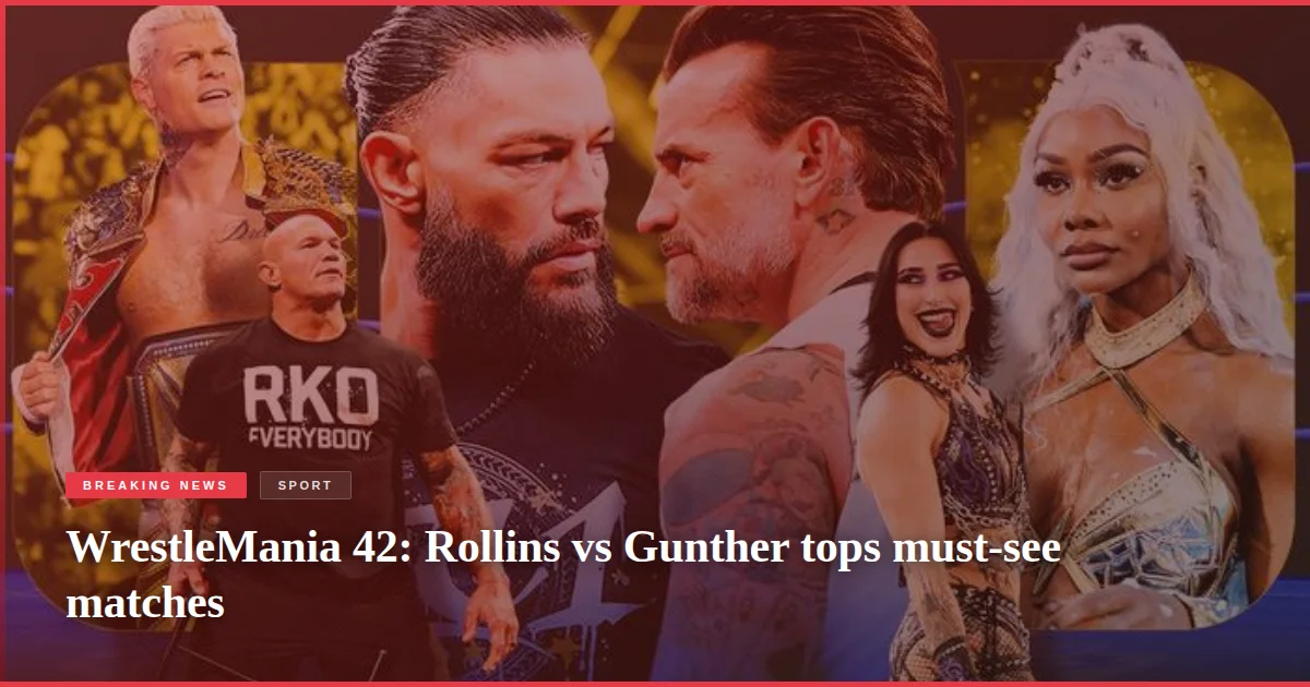 WrestleMania 42: Rollins vs Gunther tops must-see matches