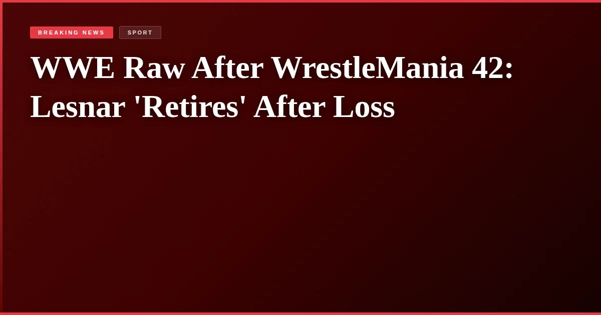WWE Raw After WrestleMania 42: Lesnar 'Retires' After Loss