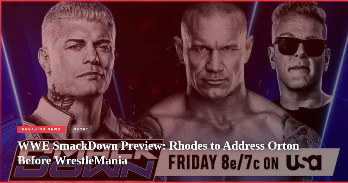 WWE SmackDown Preview: Rhodes to Address Orton Before WrestleMania