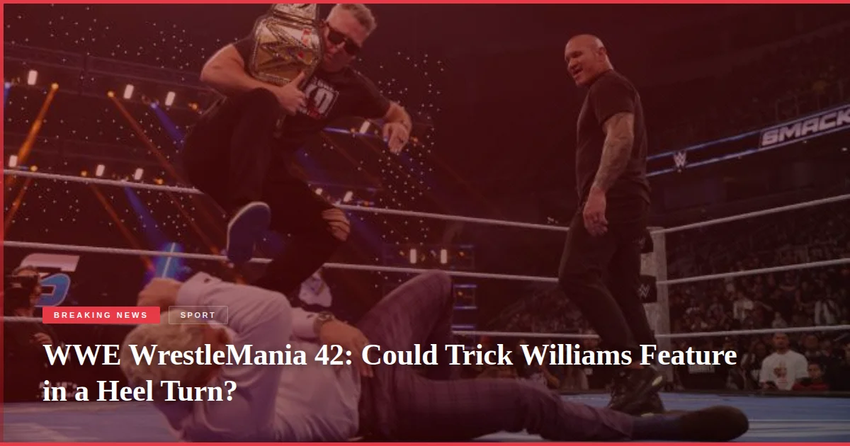 WWE WrestleMania 42: Could Trick Williams Feature in a Heel Turn?