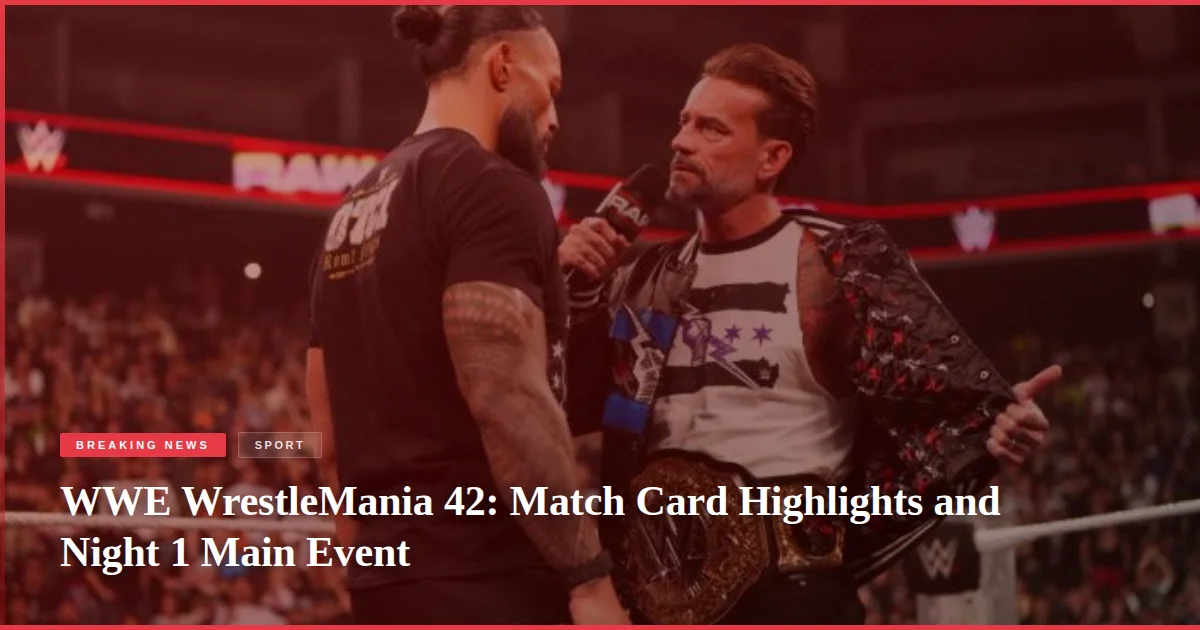 WWE WrestleMania 42: Match Card Highlights and Night 1 Main Event