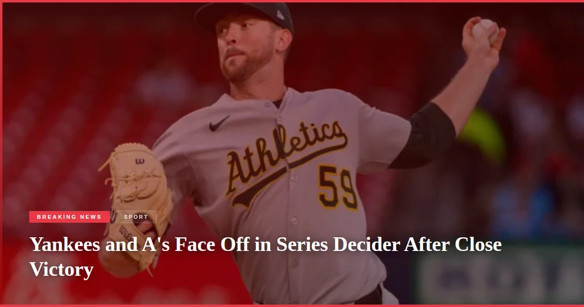 Yankees and A's Face Off in Series Decider After Close Victory