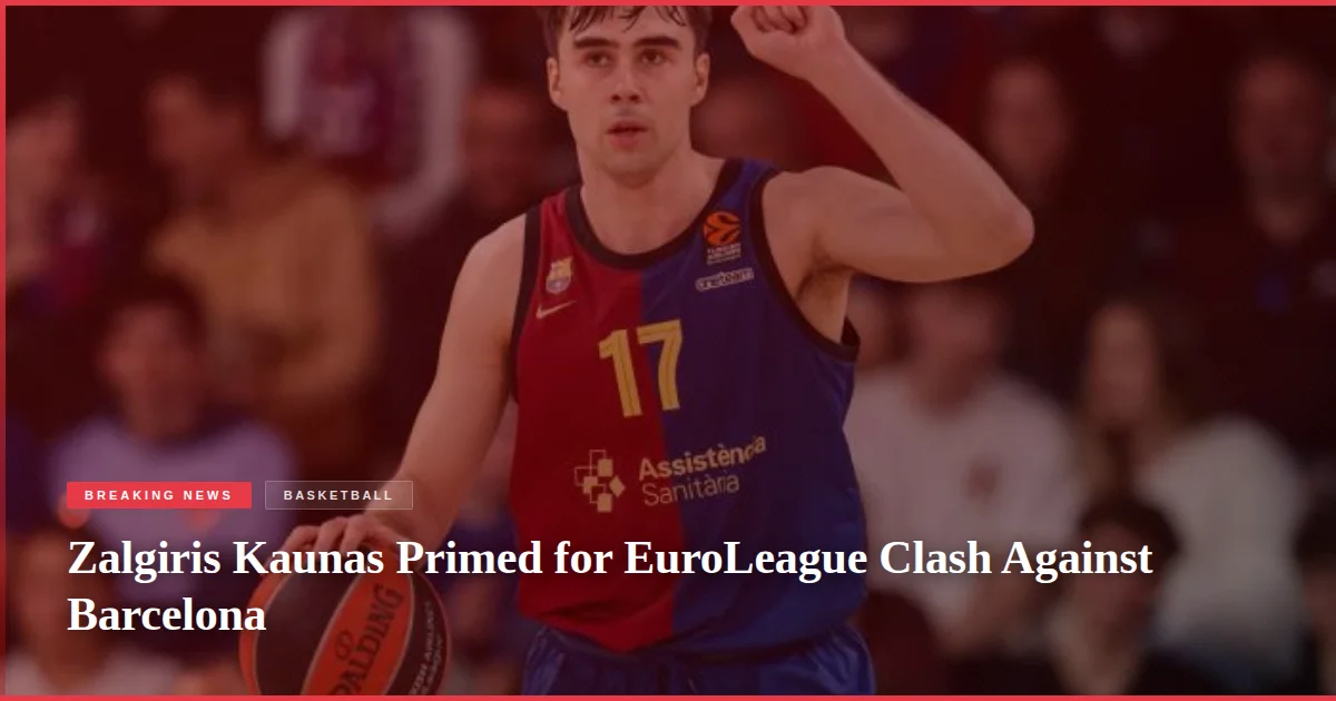 Zalgiris Kaunas Primed for EuroLeague Clash Against Barcelona