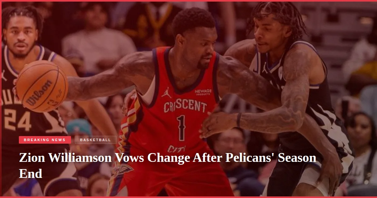Zion Williamson Vows Change After Pelicans' Season End