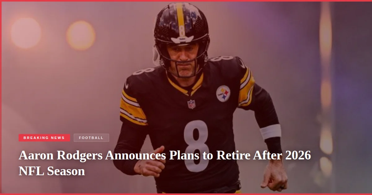 Aaron Rodgers Announces Plans to Retire After 2026 NFL Season