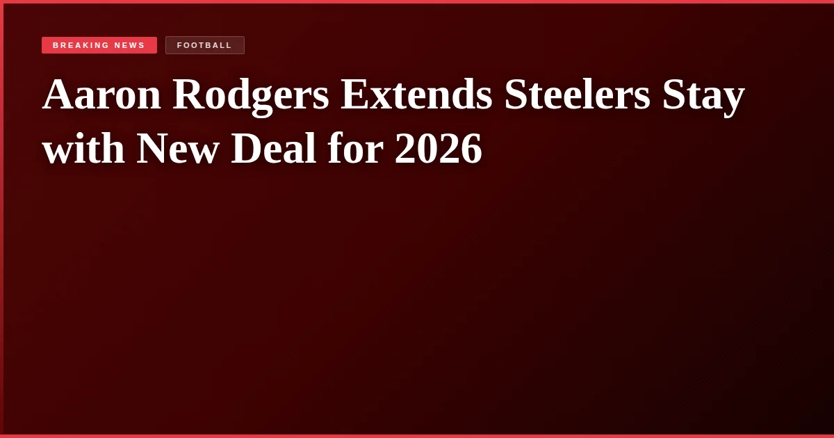 Aaron Rodgers Extends Steelers Stay with New Deal for 2026