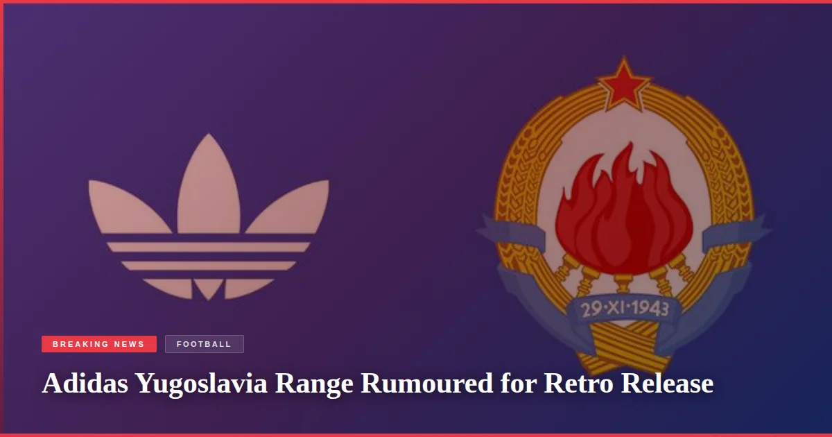 Adidas Yugoslavia Range Rumoured for Retro Release