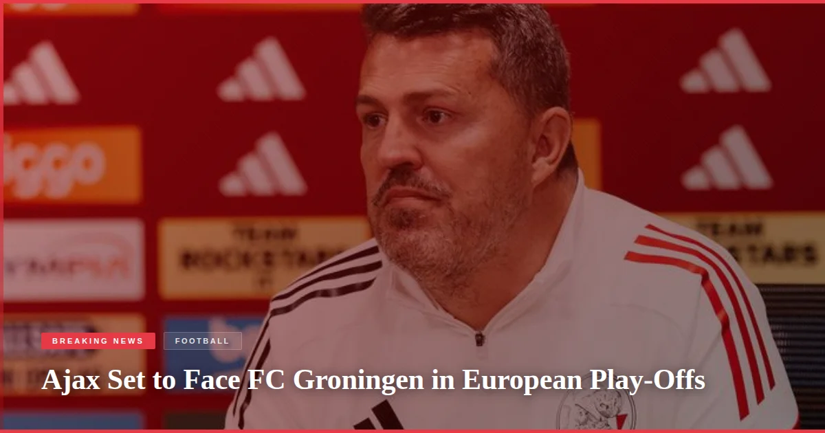 Ajax Set to Face FC Groningen in European Play-Offs