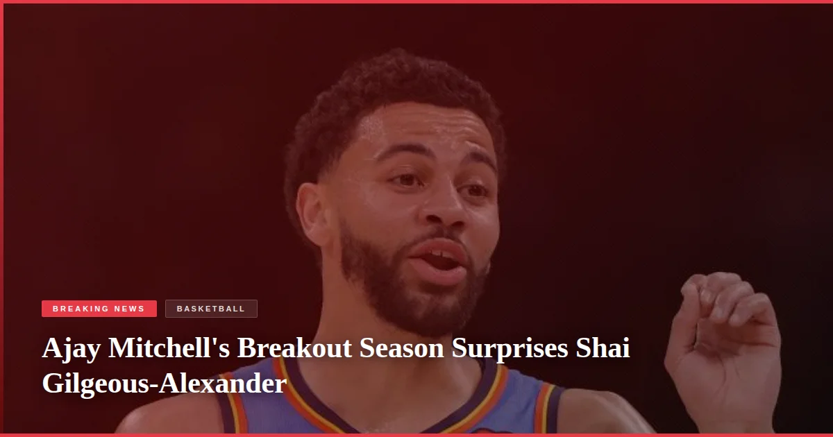 Ajay Mitchell's Breakout Season Surprises Shai Gilgeous-Alexander