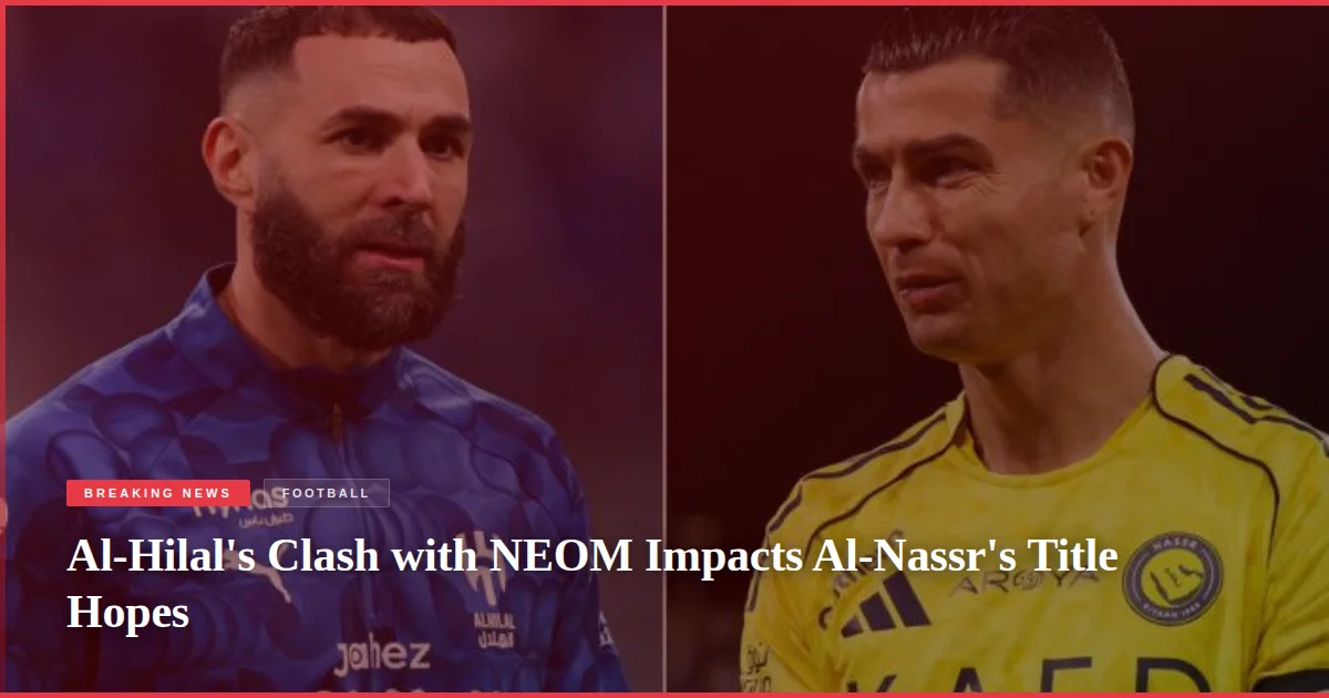 Al-Hilal's Clash with NEOM Impacts Al-Nassr's Title Hopes