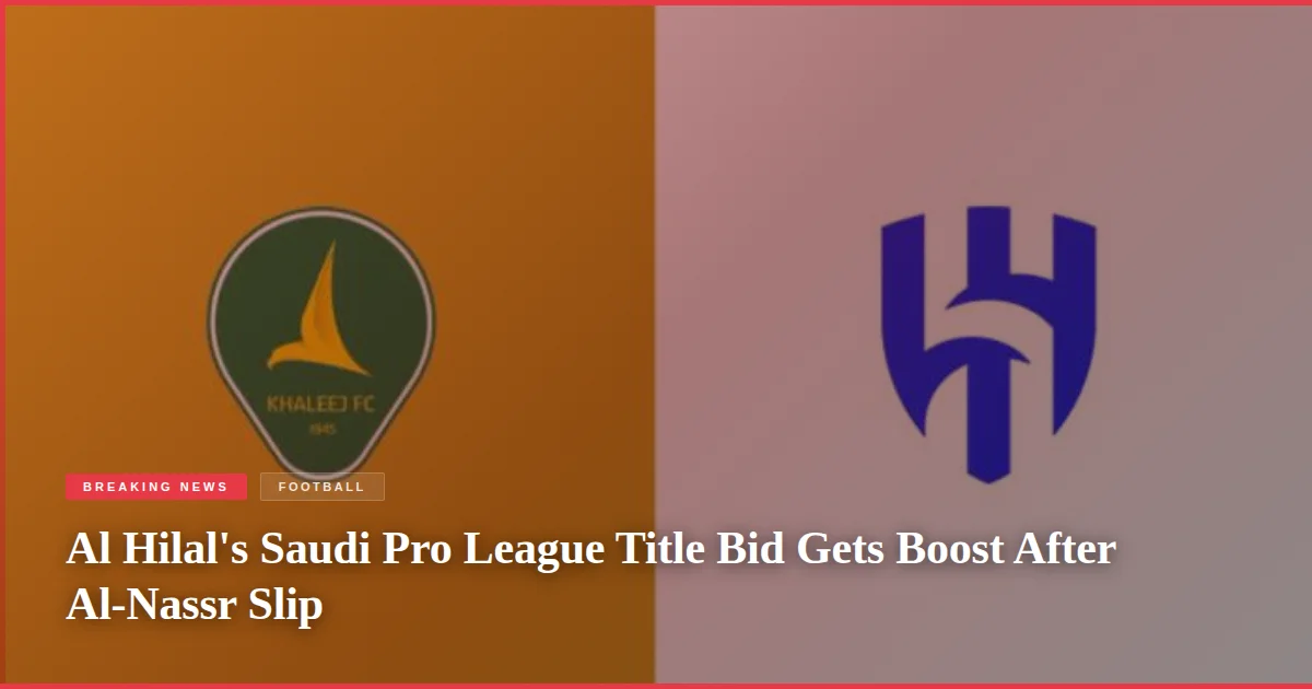 Al Hilal's Saudi Pro League Title Bid Gets Boost After Al-Nassr Slip