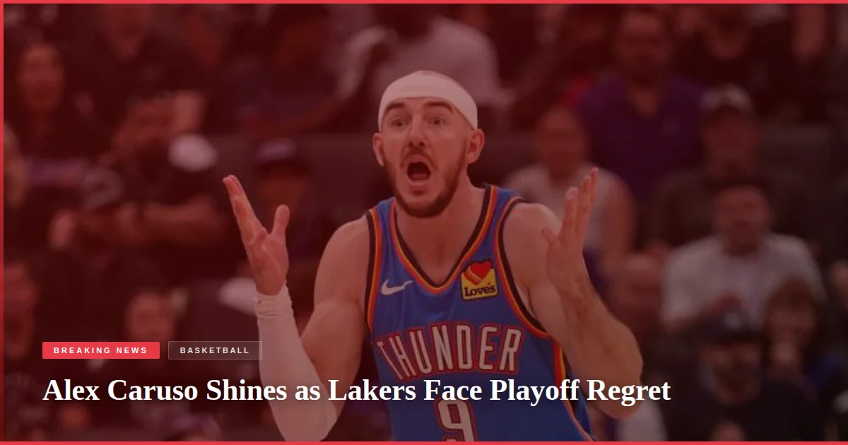 Alex Caruso Shines as Lakers Face Playoff Regret